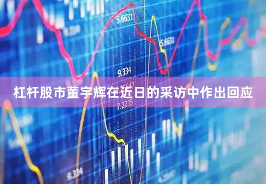 杠杆股市董宇辉在近日的采访中作出回应