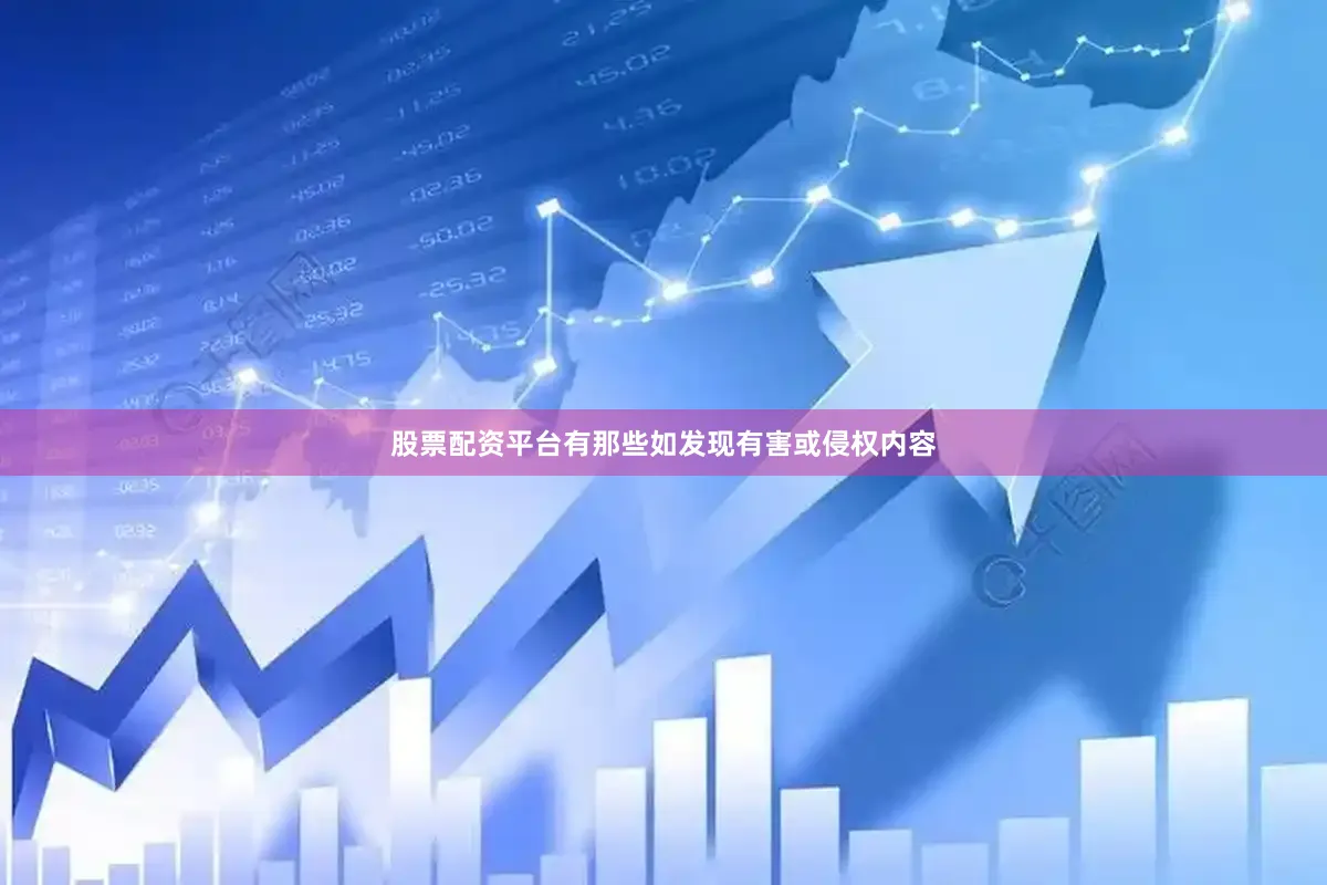 股票配资平台有那些如发现有害或侵权内容