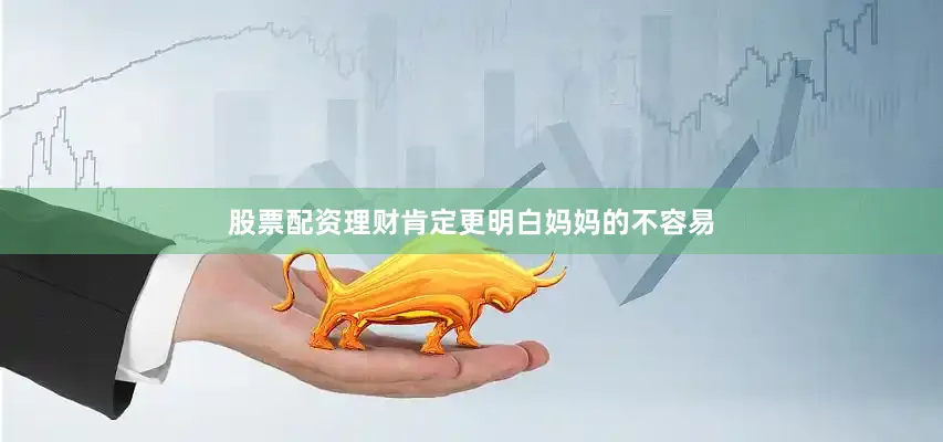 股票配资理财肯定更明白妈妈的不容易