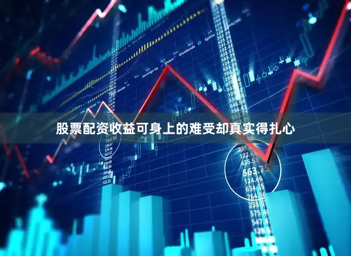 股票配资收益可身上的难受却真实得扎心