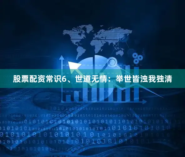股票配资常识6、世道无情：举世皆浊我独清
